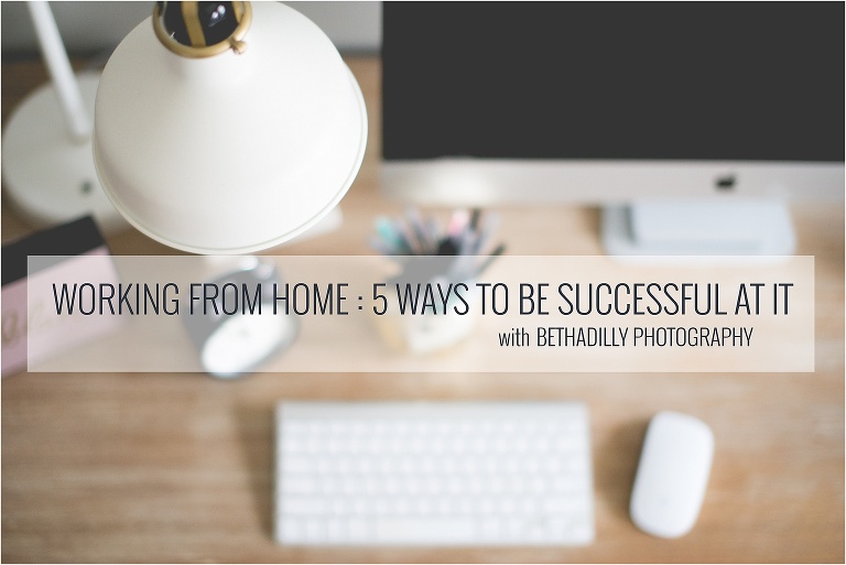 Working From Home : 5 Ways to Be Successful At It