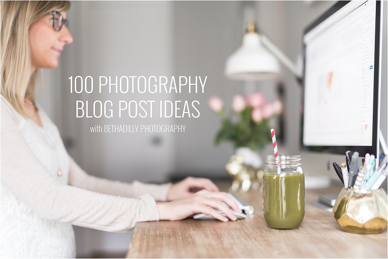 100 Photography Blog Post Ideas | bethadilly photography
