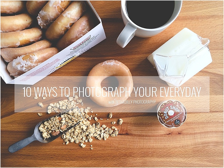 10 Ways To Photograph Your Everyday | Bethadilly Photography
