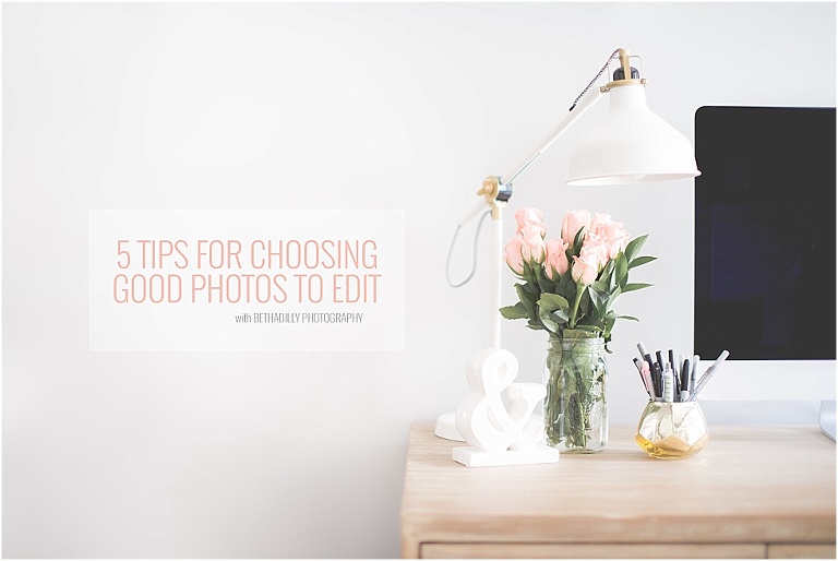 5 Tips For Choosing Good Photos To Edit | bethadilly photography