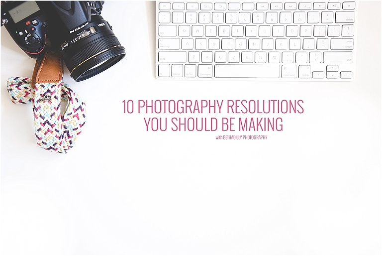 10 Photography Resolutions You Should Be Making | Bethadilly Photography