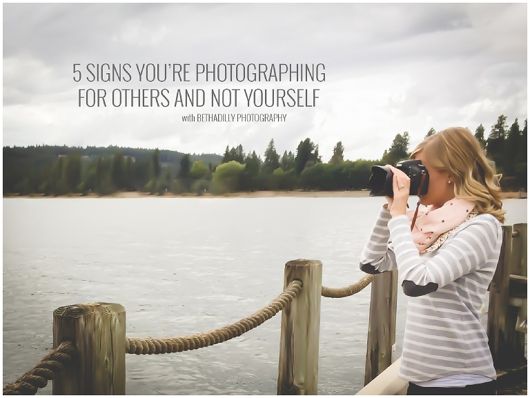 5 Signs You're Photographing For Others and Not Yourself | Bethadilly Photography
