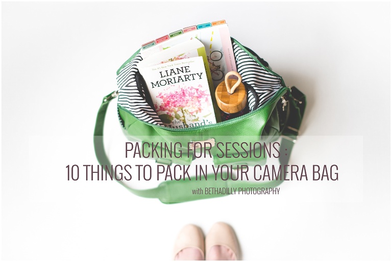 Packing For Sessions : 10 Things To Pack in Your Camera Bag | Bethadilly Photography