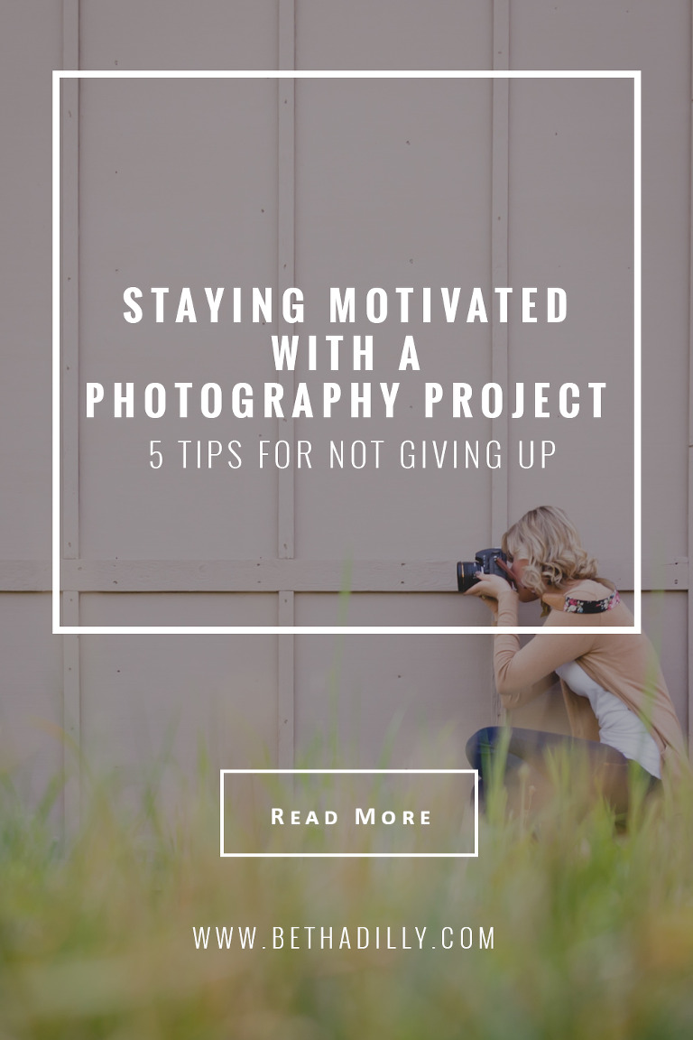 Staying Motivated With A Photography Project: 5 Tips for Not Giving Up | Bethadilly Photography