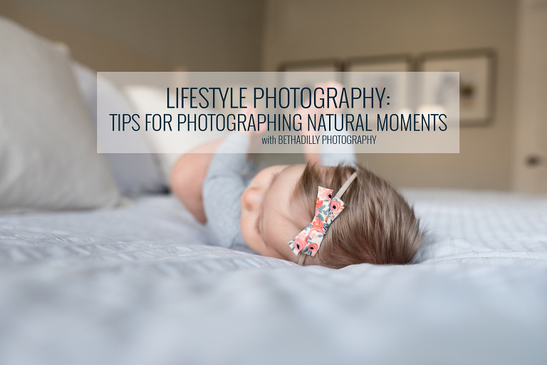 Lifestyle Photography: Tips For Photographing Natural Moments | Bethadilly Photography